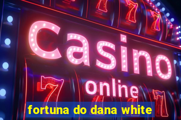 fortuna do dana white